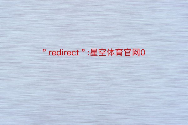 ＂redirect＂:星空体育官网0
