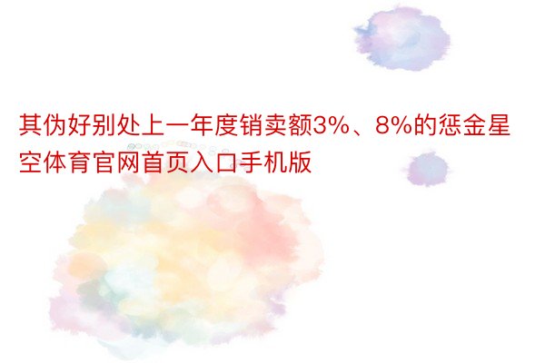 其伪好别处上一年度销卖额3%、8%的惩金星空体育官网首页入口手机版