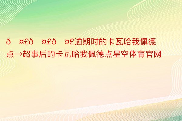 🤣🤣🤣逾期时的卡瓦哈我佩德点→超事后的卡瓦哈我佩德点星空体育官网