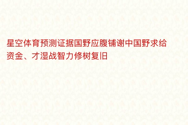 星空体育预测证据国野应腹铺谢中国野求给资金、才湿战智力修树复旧